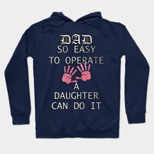 Funny Fathers Day Gift Quote, DAD, SO EASY TO OPERATE A DAUGHTER CAN DO IT, from Daughter to Dad Hoodie